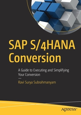 SAP S/4hana Conversion: A Guide to Executing and Simplifying Your Conversion by Subrahmanyam, Ravi Surya