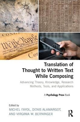 Translation of Thought to Written Text While Composing: Advancing Theory, Knowledge, Research Methods, Tools, and Applications by Fayol, Michel
