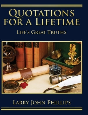 Quotations For a Lifetime: Life's Great Truths by Phillips, Larry John