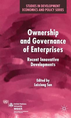 Ownership and Governance of Enterprises: Recent Innovative Developments by Sun, Laixiang