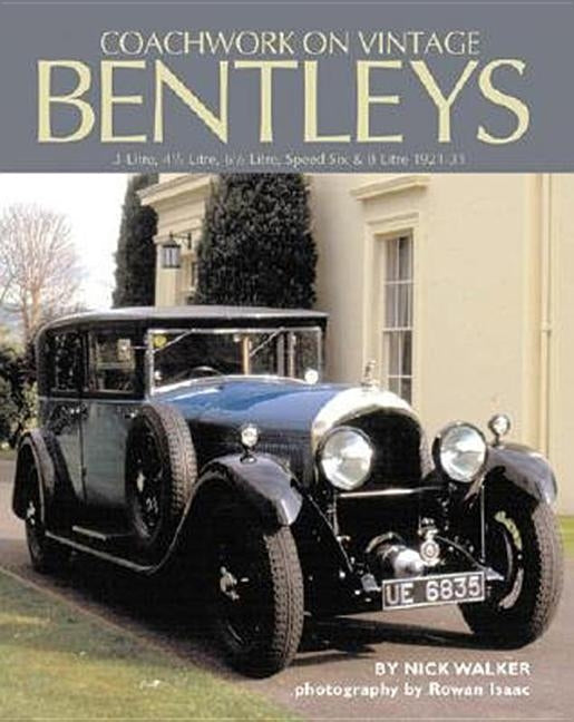 Coachwork on Vintage Bentleys: 3 Litre, 4 1/2 Litre, 6 1/2 Litre, Speed Six & 8 Litre 1921-31 by Walker, Nick