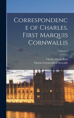 Correspondence of Charles, First Marquis Cornwallis; Volume 1 by Cornwallis, Charles Cornwallis