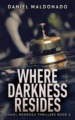 Where Darkness Resides by Maldonado, Daniel