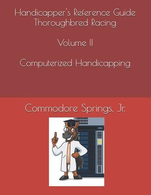 Handicapper's Reference Guide Thoroughbred Racing Volume II Computerized Handicapping by Springs, Kathy
