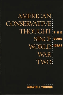 American Conservative Thought Since World War II: The Core Ideas by Thorne, Melvin J.
