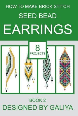How to make brick stitch seed bead earrings. Book 2: 8 projects by Galiya