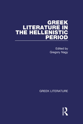 Greek Literature in the Hellenistic Period: Greek Literature by Nagy, Gregory