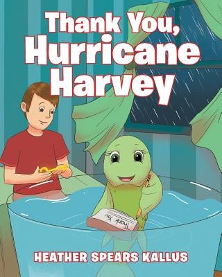 Thank You, Hurricane Harvey by Spears Kallus, Heather
