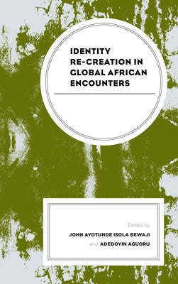 Identity Re-creation in Global African Encounters by Bewaji, John Ayotunde Isola