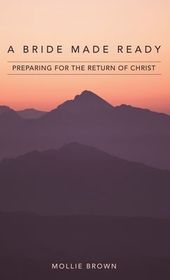 A Bride Made Ready: Preparing for the Return of Christ by Brown, Mollie