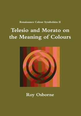 Telesio and Morato on the Meaning of Colours (Renaissance Colour Symbolism II) by Osborne, Roy