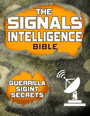The Signals Intelligence Bible: Guerrilla Secrets to Intercept and Decode Threatening Communications Prevent Crises, Attacks, and Emergencies Before I by Expert, Everyday