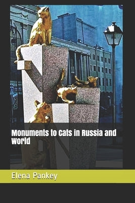 Monuments to Cats in Russia and World by Pankey, Elena
