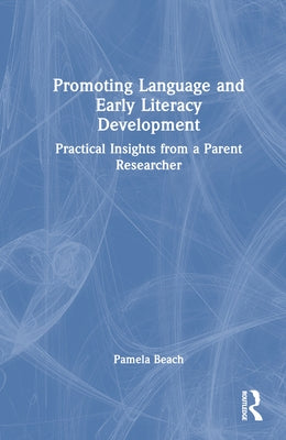 Promoting Language and Early Literacy Development: Practical Insights from a Parent Researcher by Beach, Pamela