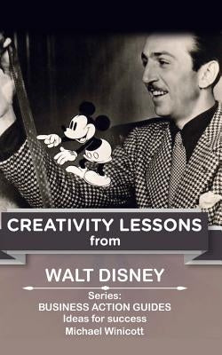 Walt Disney: Creativity Lessons: The great teachings of a huge innovator. by Winicott, Michael