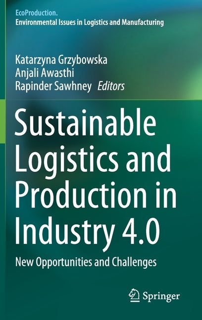 Sustainable Logistics and Production in Industry 4.0: New Opportunities and Challenges by Grzybowska, Katarzyna