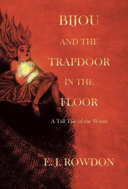 Bijou and the Trapdoor in the Floor: A Tall Tale of the Wood by E. J. Rowdon