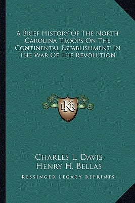 A Brief History Of The North Carolina Troops On The Continental Establishment In The War Of The Revolution by Davis, Charles L.