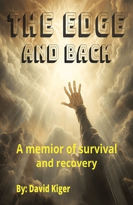 The Edge and Back: a memoir of survival and recovery by Kiger, David