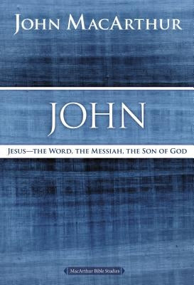 John: Jesus - The Word, the Messiah, the Son of God by MacArthur, John F.