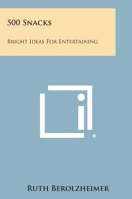 500 Snacks: Bright Ideas for Entertaining by Berolzheimer, Ruth