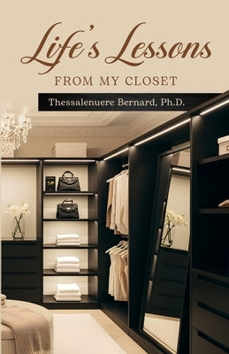 Life's Lessons From My Closet by Bernard, Thessalenuere