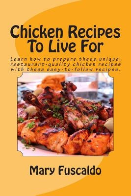 Chicken Recipes To Live For by Fuscaldo, Mary