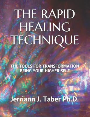 The Rapid Healing Technique: The Tools for Transformation Being Your Higher Self by Taber, Jerriann J.