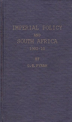 Imperial Policy and South Africa, 1902-10 by Pyrah, G. B.