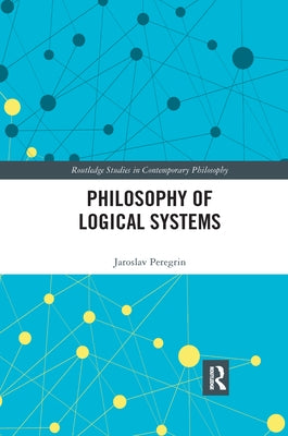 Philosophy of Logical Systems by Peregrin, Jaroslav