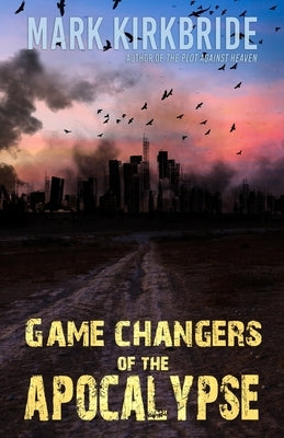 Game Changers of the Apocalypse by Kirkbride, Mark