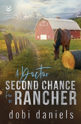 A Doctor Second Chance for the Rancher by Daniels, Dobi