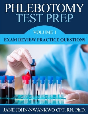 Phlebotomy Test Prep: Exam Review Practice Questions by John-Nwankwo, Jane