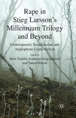 Rape in Stieg Larsson's Millennium Trilogy and Beyond: Contemporary Scandinavian and Anglophone Crime Fiction by Åström, B.