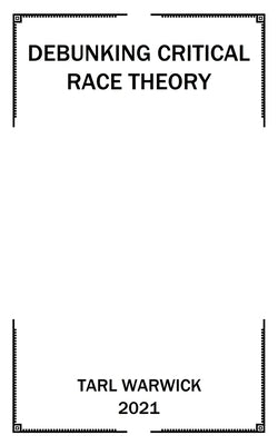 Critical Race Theory Debunked by Warwick, Tarl