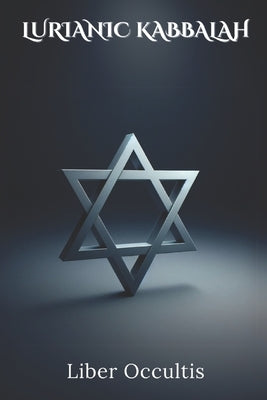 Lurianic Kabbalah: The Teachings of Isaac Luria by Occultis, Liber