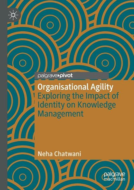 Organisational Agility: Exploring the Impact of Identity on Knowledge Management by Chatwani, Neha