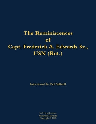 The Reminiscences of Capt. Frederick A. Edwards Sr., USN (Ret.): 1901-1992 by Edwards, Frederick A.