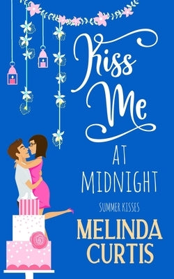 Kiss Me at Midnight: A Laugh Out Loud Romantic Comedy About Billionaires (The Kissing Test Book 3) by Curtis, Melinda