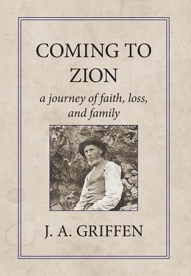 Coming to Zion: A Journey of Faith, Loss, and Family by Griffen, J. a.