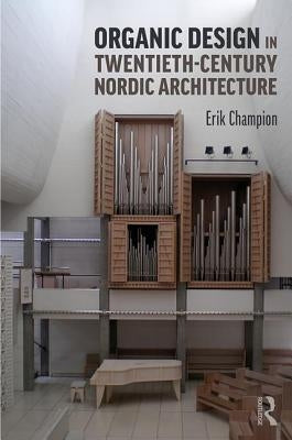 Organic Design in Twentieth-Century Nordic Architecture by Champion, Erik