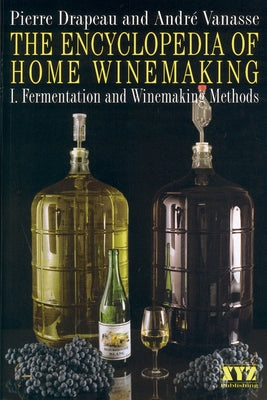 The Encyclopedia of Home Winemaking: Fermenting and Winemaking Methods by Vanasse, André