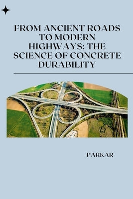 From Ancient Roads to Modern Highways: The Science of Concrete Durability by Parkar