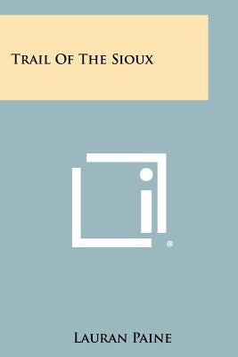 Trail of the Sioux by Paine, Lauran