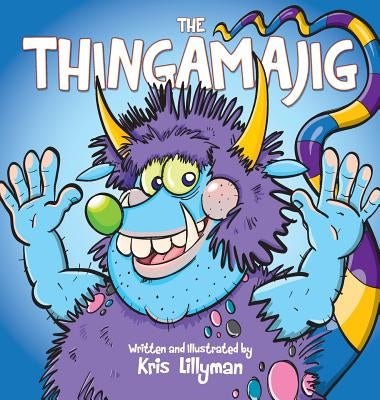 The Thingamajig (Hard Cover): The Strangest Creature You've Never Seen! by Lillyman, Kris