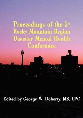 Taking Charge in Troubled Times: Proceedings of the 5th Rocky Mountain Region Disaster Mental Health Conference by Doherty, George W.