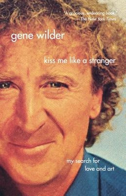 Kiss Me Like a Stranger: My Search for Love and Art by Wilder, Gene