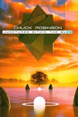 Junctures Within the Glow by Robinson, Chuck