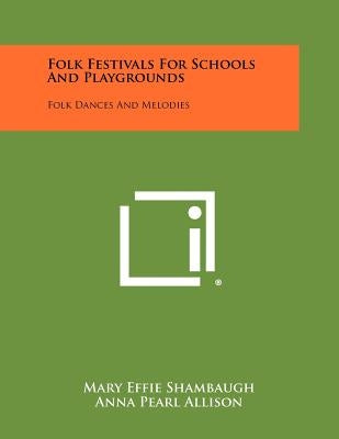 Folk Festivals for Schools and Playgrounds: Folk Dances and Melodies by Shambaugh, Mary Effie
