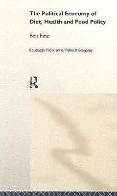 The Political Economy of Diet, Health and Food Policy by Fine, Ben